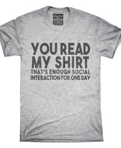 You Read My Shirt That's Enough Social Interaction Sarcastic Funny T-Shirt