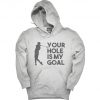 Your Hole Is My Goal Funny Golf Hoodie