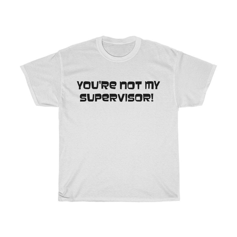You Re Not My Supervisor T Shirt