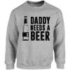 Daddy Needs A Beer Dads Sweatshirt
