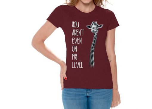 You Aren't Even on My Level T Shirt for Women.