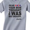 Dear NASA Your Mom Thought I Was BIG Enough - Pluto Tshirt