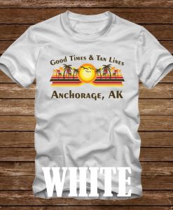Good Times & Tan Lines ANCHORAGE, AK - T-Shirt