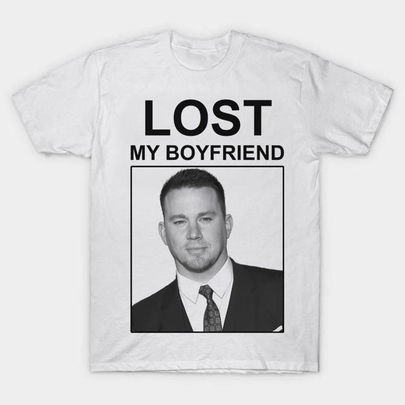 Lost My Boyfriend Channing Tatum T Shirt