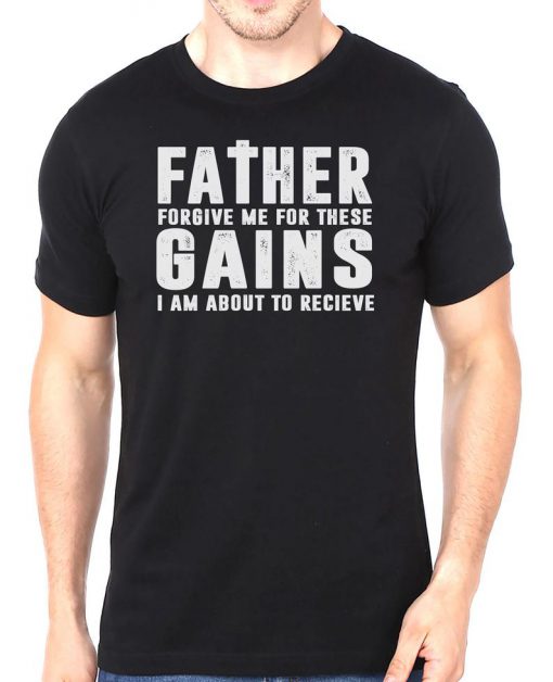 Father Forgive Me For These Gains I'm About To Receive Tshirt
