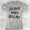 Jesus Says Relax Funny Motivation T-Shirt