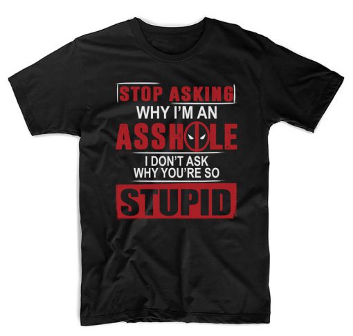 Stop Asking Why I'm an ASSHole Adults Deadpool Comedy T-Shirt Black