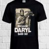 Because Daryl Said So Walking Dead T Shirt Men Women Unisex