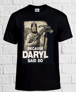 Because Daryl Said So Walking Dead T Shirt Men Women Unisex