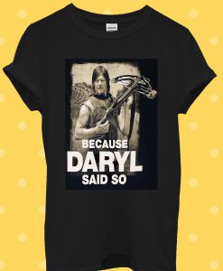 Because Daryl Said So Walking Dead T Shirt