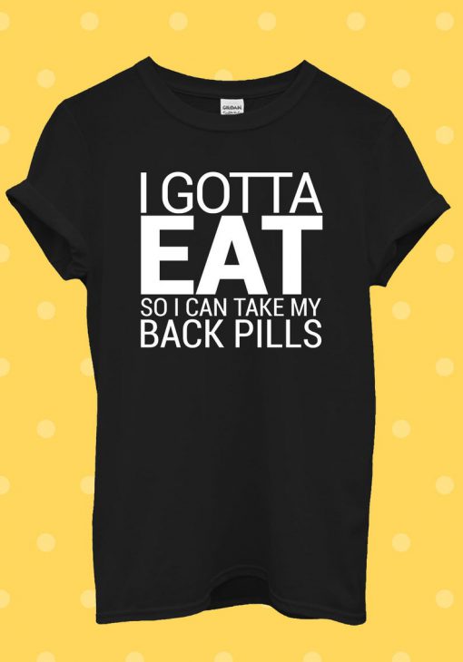 I Gotta Eat So I Take My Pills T Shirt