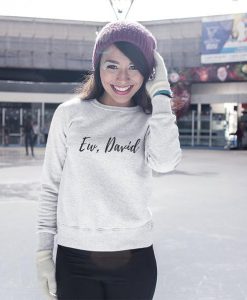 Ew David Shirt - Sweater - Funny Novelty Fan Womens Sweatshirt