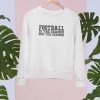 Football is the Reason for the Season Sweatshirt