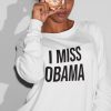 I Miss Obama Sweatshirt