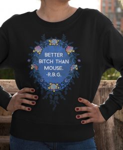 Ruth Bader Ginsburg Sweatshirt Better Bitch Than Mouse, RBG
