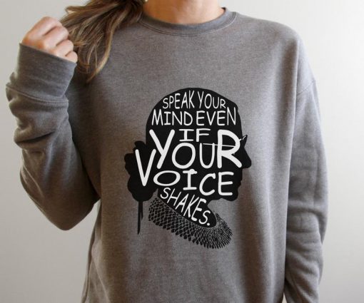 Sweatshirt - Speak your mind even if your voice shakes Shirt, RBG Shirt, Ruth Bader Ginsburg Shirt, I Dissent Shirt, Notorious Ruth