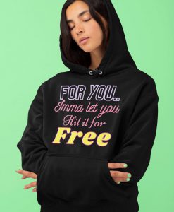 For You Imma let you hit it for Free Hoodie
