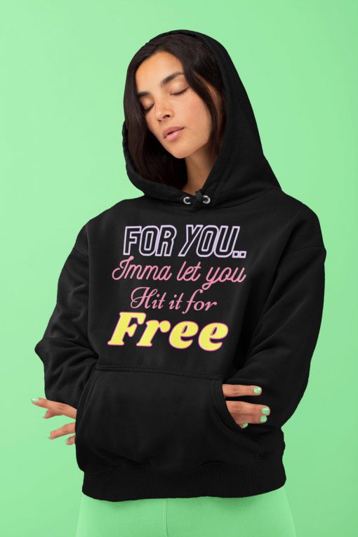 For You Imma let you hit it for Free Hoodie
