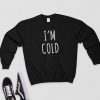 I'm Cold - Sweatshirt