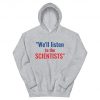 We'll Listen To The Scientists Hoodie