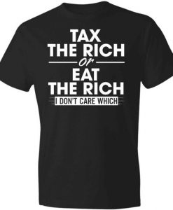 Tax The Rich Eat The Rich TShirts, Unisex T Shirt