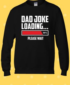 Dad Joke Loading PLease Wait Sweatshirt