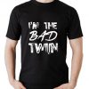 I'm The Bad Twin T shirt