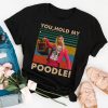 Vintage You Hold My Poodle Funny T Shirt