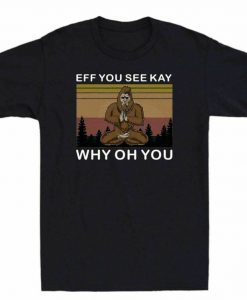 Eff You See Kay Why Oh You Bigfoot Yoga Funny Vintage Tshirt