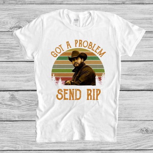 Got A Problem Send Rip Shirt, Send Rip, Yellowstone Shirt, Kayce Dutton Shirt, Western T Shirt, Ranch Shirt