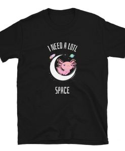 Axolotl - I Need A Lotl Space T-Shirt