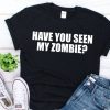 Have you seen my zombie shirt , funny Halloween zombie shirt