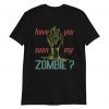 have you seen my zombie Tee Shirt