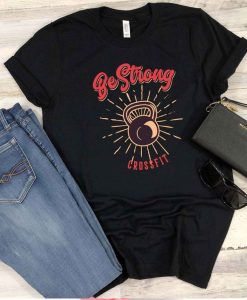 Be strong crossfit tshirt