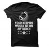 Your Keepers Would Sit On My Bench T-Shirt