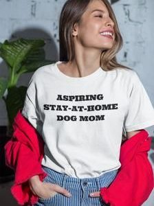 Aspiring Stay-at-Home Dog Mom t shirt