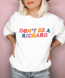 Don’t Be A Richard sweatshirt