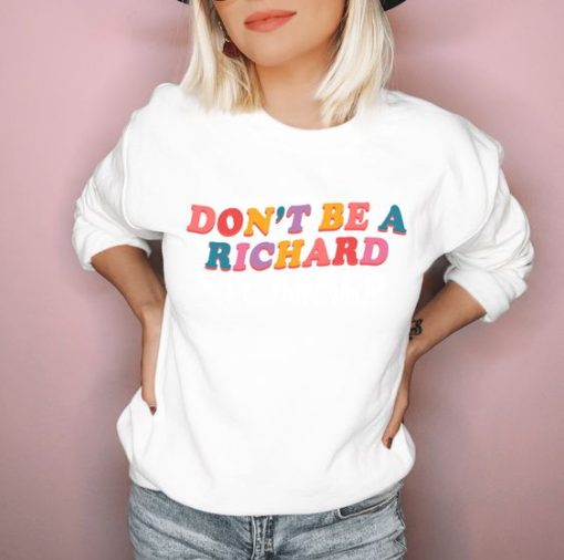 Don’t Be A Richard sweatshirt