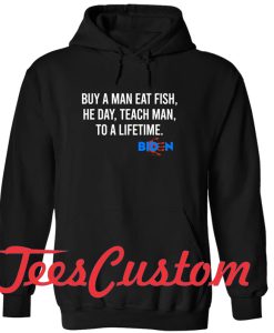 Biden Buy A Man Eat Fish He Day Teach Man To A Lifetime Hoodie