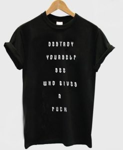 Destroy Yourself See Who Gives A Fuck t shirt