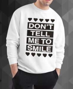 Don’t Tell Me to Smile sweatshirt