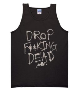 Drop Fucking Dead tank top