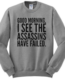 Good Morning I See The Assassins Have Failed sweatshirt
