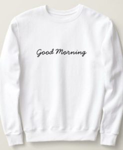 Good Morning sweatshirt