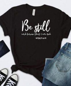 Be Still And Know That I Am God t shirt