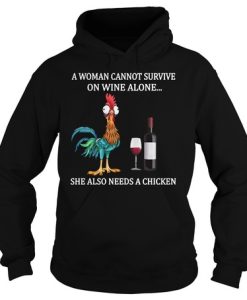 A woman cannot survive on wine alone she also need a chicken shirt