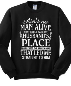 Ain’t A Man Alive That Could Take My Husband’s Place sweatshirt