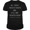 All these treaty rights and still not treated right honour our treaties shirt