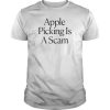 Apple picking is a scam t shirt