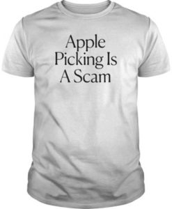Apple picking is a scam t shirt